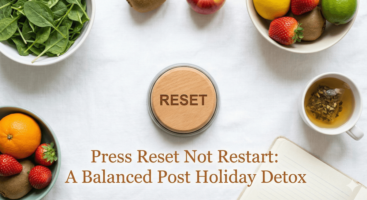 Post Holiday Detox: Press Reset for a Balanced Restart